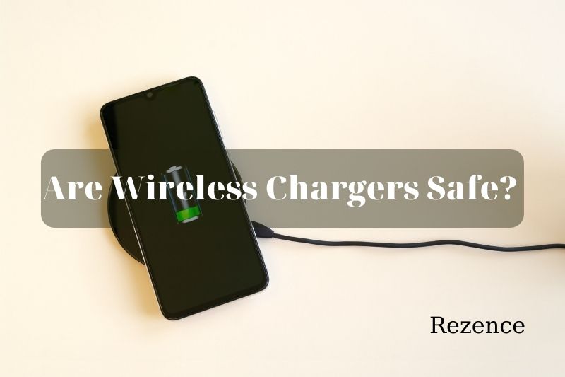 Are Wireless Chargers Safe Best Things To Know 2022