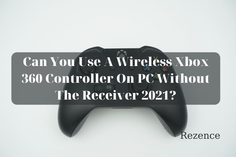 Can You Use A Wireless Xbox 360 Controller On PC Without The Receiver 2022