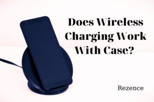 Does Wireless Charging Work With Case Here is The Best Answer 2022