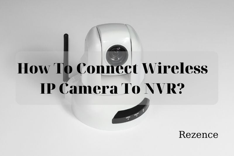 How To Connect Wireless IP Camera To NVR Best Full Guides 2022