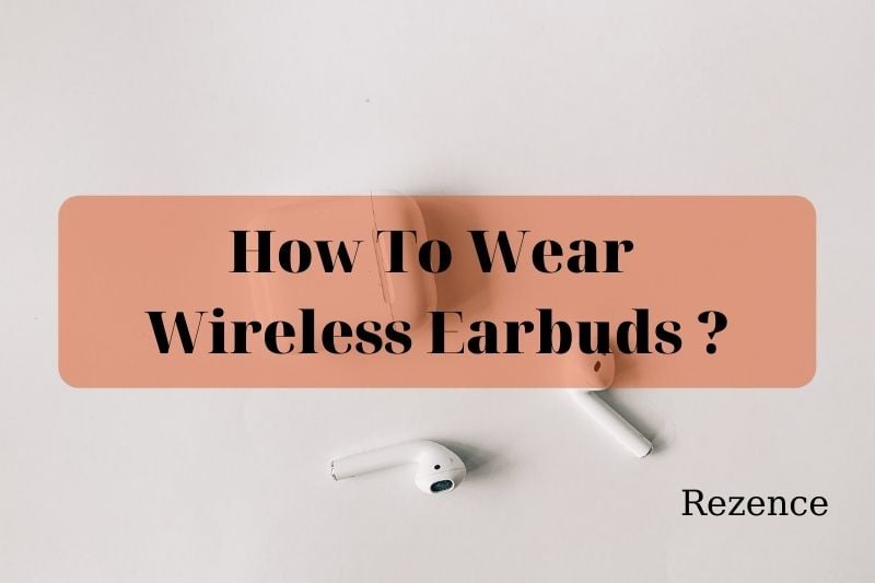 How To Wear Wireless Earbuds - Best Things To Know 2022