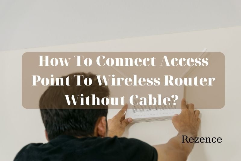 How To Connect Access Point To Wireless Router Without Cable