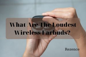 What Are The Loudest Wireless Earbuds Best Things To Know 2022