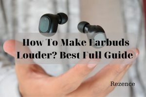 How To Make Earbuds Louder Best Full Guide 2022