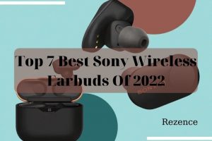 Top 7 Best Sony Wireless Earbuds Of 2022
