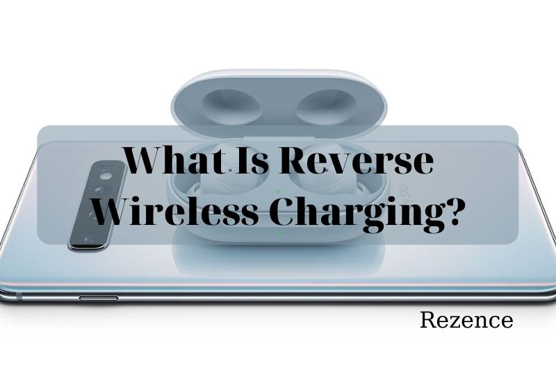 What Is Reverse Wireless Charging Everything You Need To Know 2022