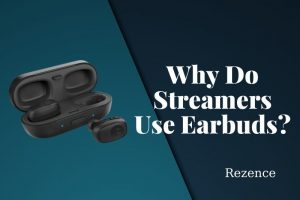 Why Do Streamers Use Earbuds Best Facts You Need To Know 2022