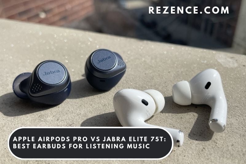 Apple AirPods Pro vs Jabra Elite 75t Best Earbuds For Listening Music