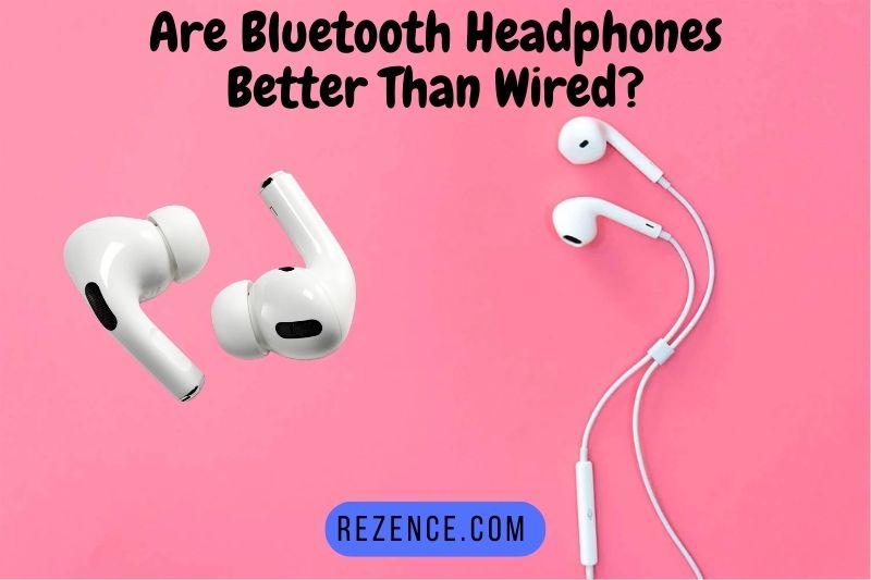 Are Bluetooth Headphones Better Than Wired 9 Reasons To Consider
