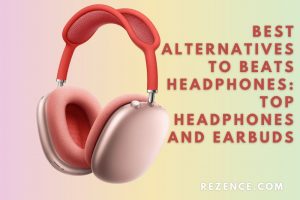Best Alternative to Beats Headphones: Top Headphones And Earbuds 2022