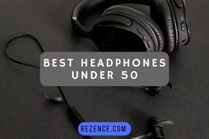 Best Headphones Under 50: Full Guide, How To Pick Right 2022