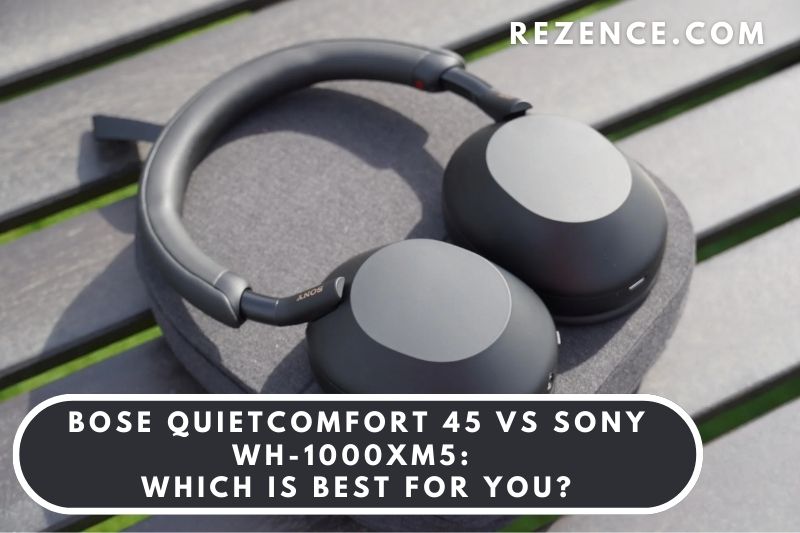 Bose QuietComfort 45 vs Sony WH-1000XM5: Which Is Best For You
