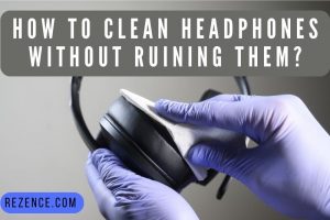 How To Clean Headphones Without Ruining Them
