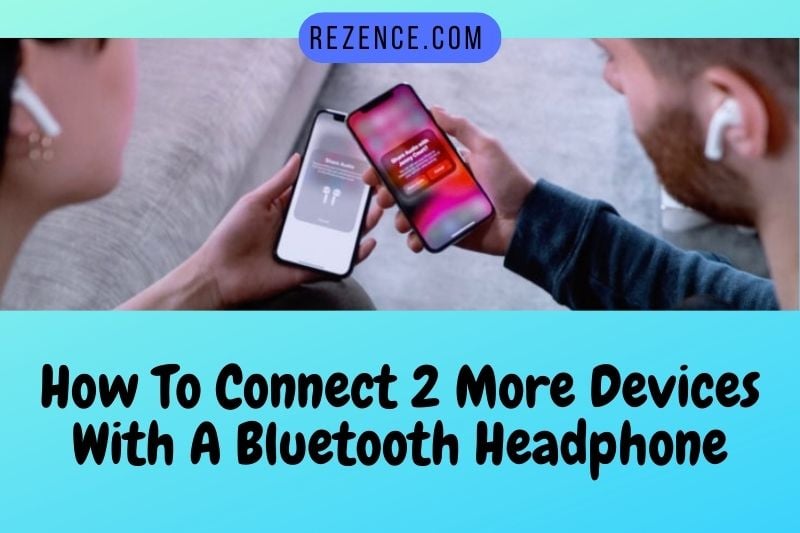 How To Connect 2 More Devices With A Bluetooth Headphone