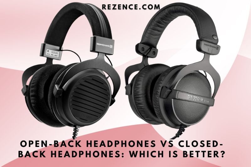 Open-Back Headphones vs Closed-Back Headphones Which Is Better