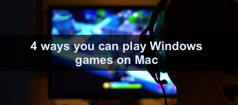  4 ways you can play Windows games on Mac
