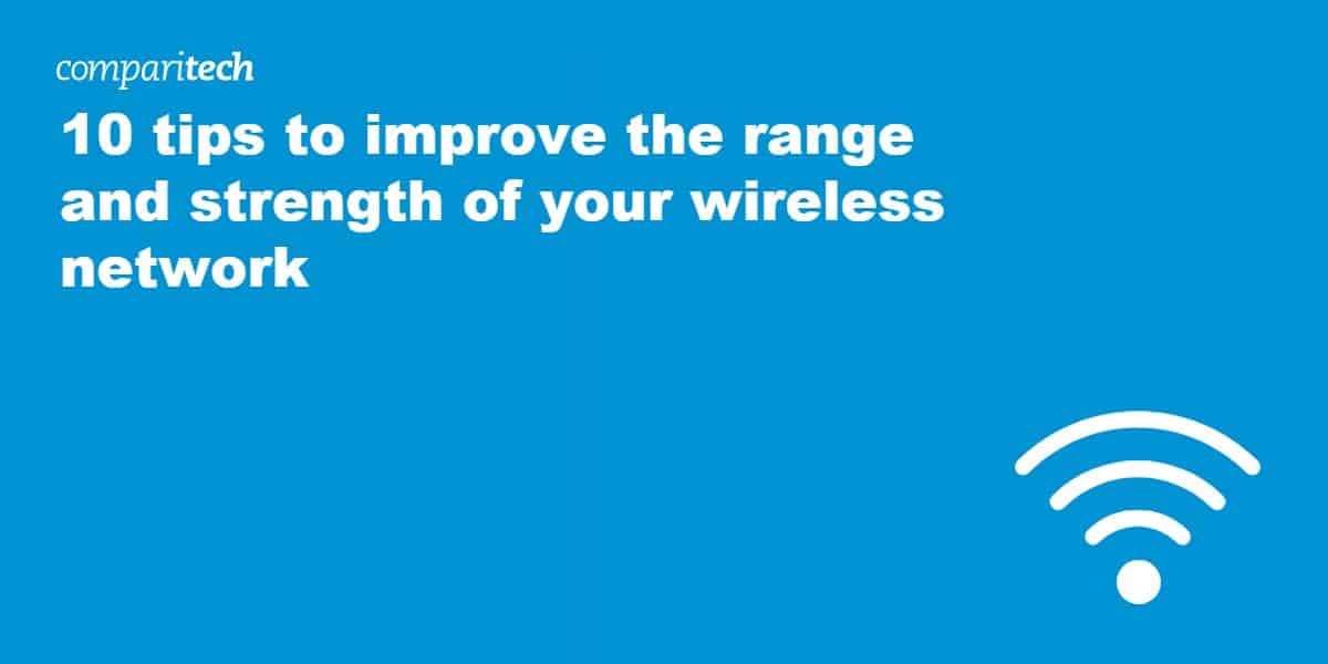 10 tips to improve the range and strength of your wireless network